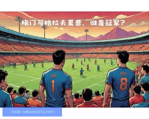 本周末焦点战全解析：顶级球队对决谁能笑到最后